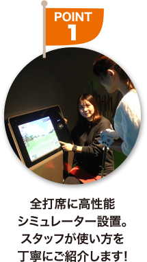 ポイント１全打席に高性能シミュレーター設置。スタッフが使い方を丁寧にご紹介します!